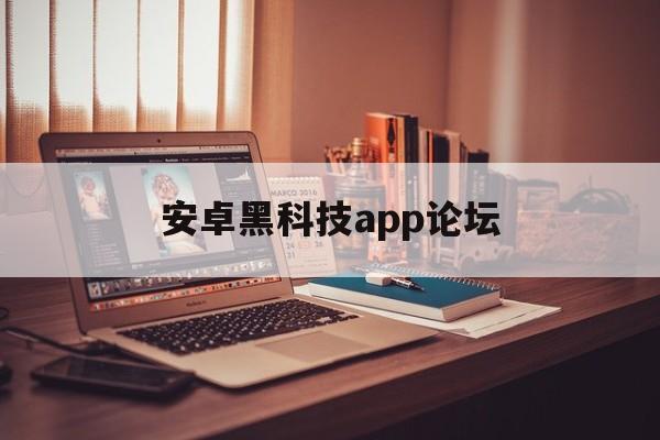 安卓黑科技app论坛（安卓黑科技APP）