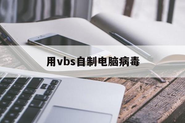 用vbs自制电脑病毒(如何制作vbs病毒)