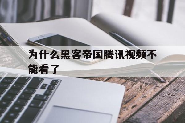 为什么黑客帝国腾讯视频不能看了(腾讯视频被黑客攻击)