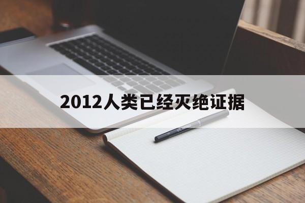 2012人类已经灭绝证据（2012人类已经灭绝证据孩子）