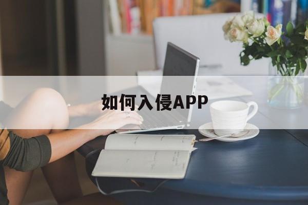 如何入侵APP（如何入侵监控摄像头）