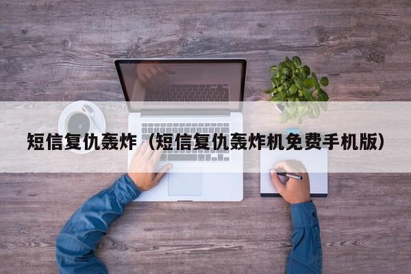 短信复仇轰炸(短信复仇轰炸机免费手机版)