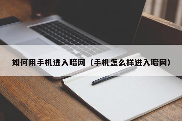 如何用手机进入暗网(手机怎么样进入暗网)