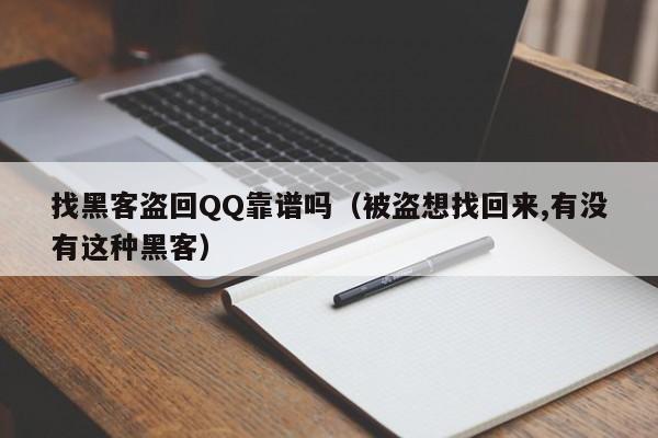找黑客盗回QQ靠谱吗(被盗想找回来,有没有这种黑客)