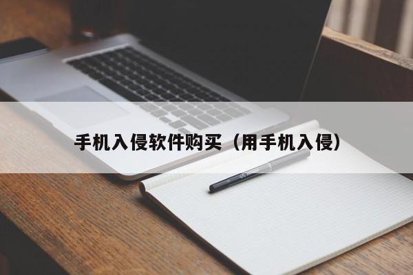 手机入侵软件购买(用手机入侵)