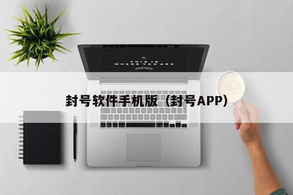 封号软件手机版(封号APP)