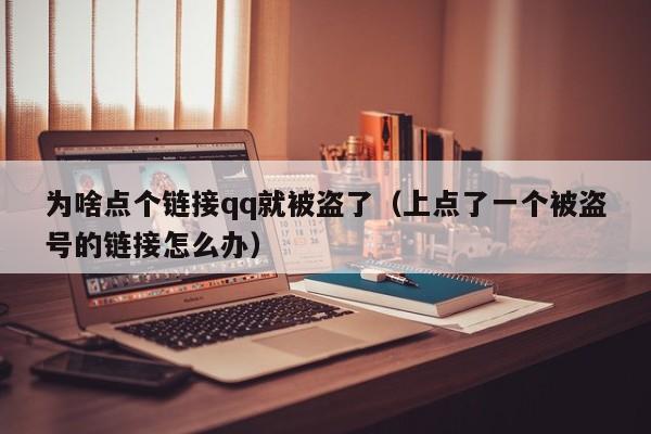 为啥点个链接qq就被盗了(上点了一个被盗号的链接怎么办)
