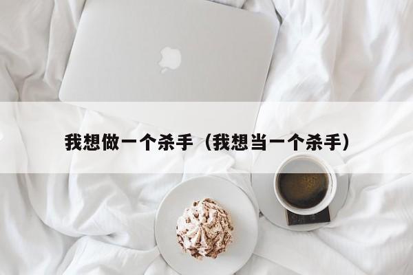我想做一个杀手(我想当一个杀手)