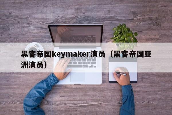 黑客帝国keymaker演员(黑客帝国亚洲演员)