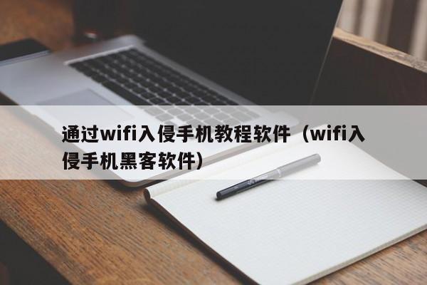 通过wifi入侵手机教程软件(wifi入侵手机黑客软件)