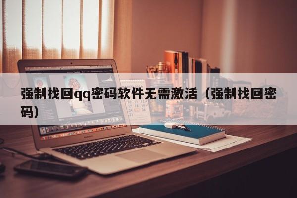 强制找回qq密码软件无需激活(强制找回密码)
