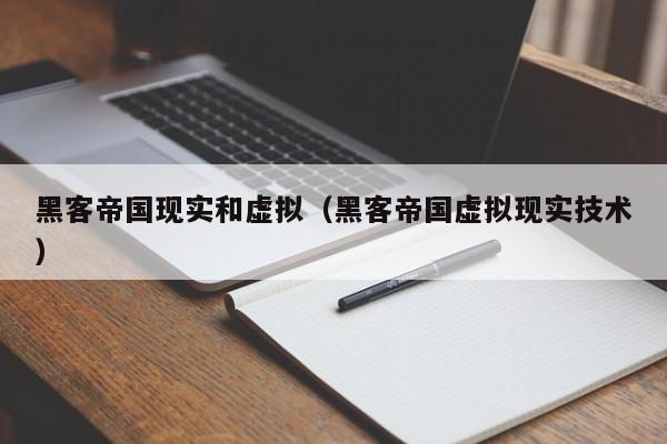 黑客帝国现实和虚拟(黑客帝国虚拟现实技术)