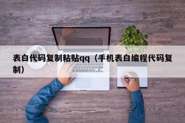 表白代码复制粘贴qq(手机表白编程代码复制)