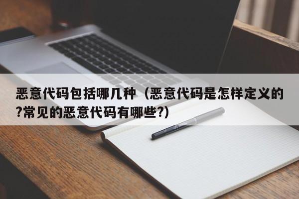 恶意代码包括哪几种(恶意代码是怎样定义的?常见的恶意代码有哪些?)