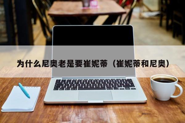 为什么尼奥老是要崔妮蒂(崔妮蒂和尼奥)