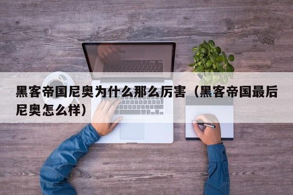 黑客帝国尼奥为什么那么厉害(黑客帝国最后尼奥怎么样)