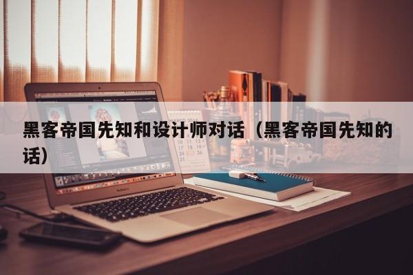 黑客帝国先知和设计师对话(黑客帝国先知的话)