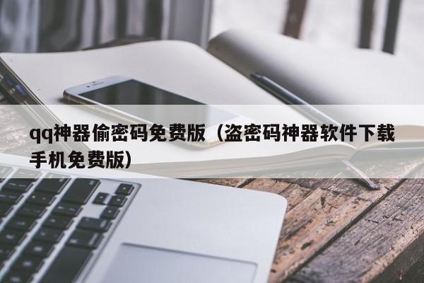 qq神器偷密码免费版(盗密码神器软件下载手机免费版)