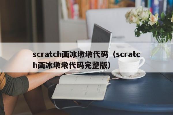 scratch画冰墩墩代码(scratch画冰墩墩代码完整版)