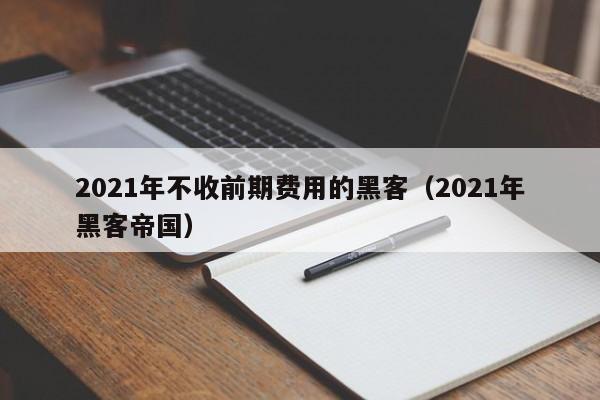 2021年不收前期费用的黑客(2021年黑客帝国)