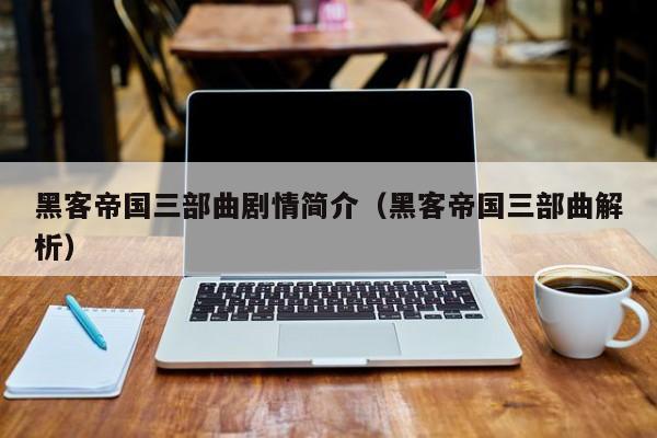 黑客帝国三部曲剧情简介(黑客帝国三部曲解析)
