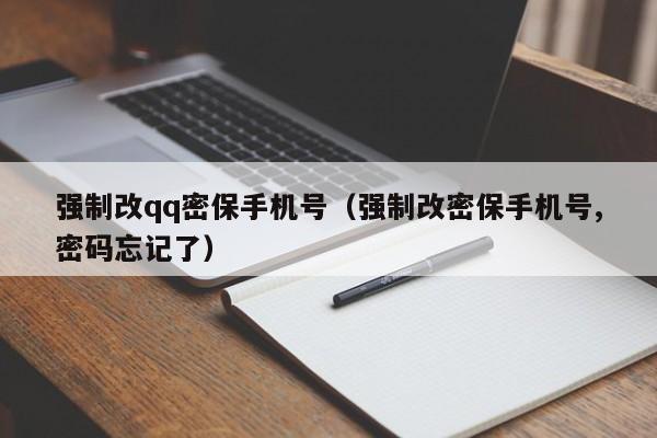 强制改qq密保手机号(强制改密保手机号,密码忘记了)