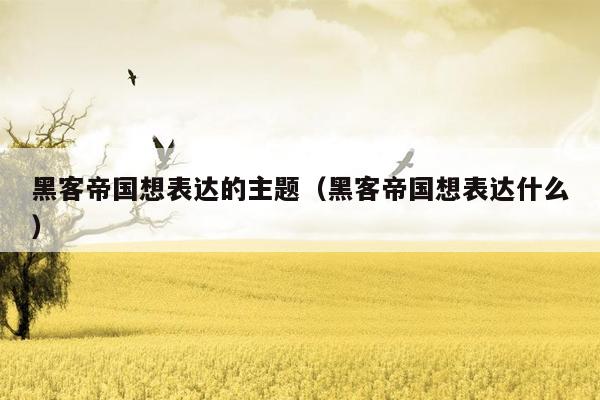 黑客帝国想表达的主题(黑客帝国想表达什么)