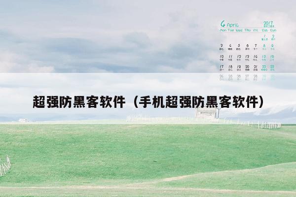 超强防黑客软件(手机超强防黑客软件)