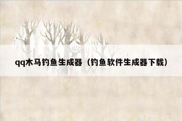 qq木马钓鱼生成器(钓鱼软件生成器下载)
