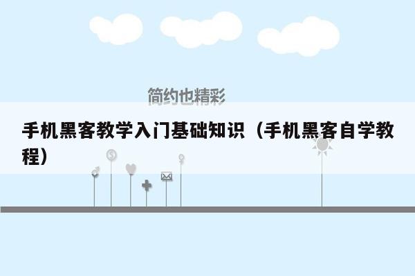 手机黑客教学入门基础知识(手机黑客自学教程)