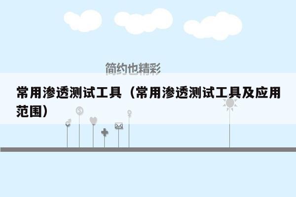常用渗透测试工具（常用渗透测试工具及应用范围）