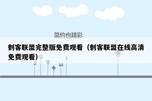 刺客联盟完整版免费观看(刺客联盟在线高清免费观看)