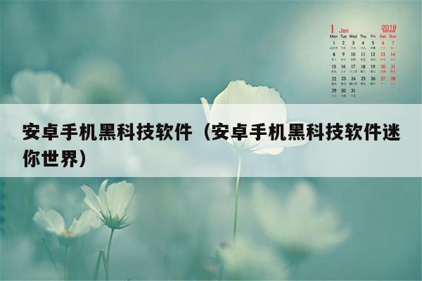 安卓手机黑科技软件(安卓手机黑科技软件迷你世界)