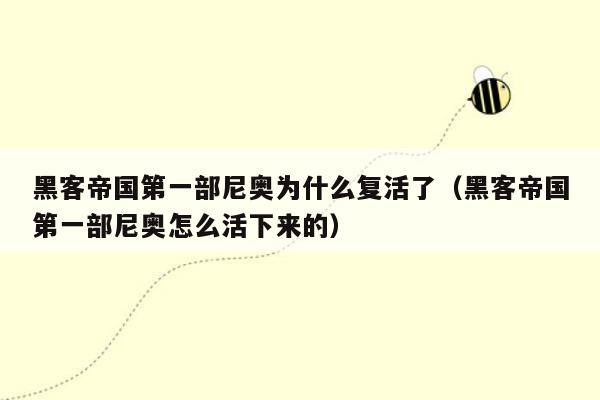 黑客帝国第一部尼奥为什么复活了(黑客帝国第一部尼奥怎么活下来的)