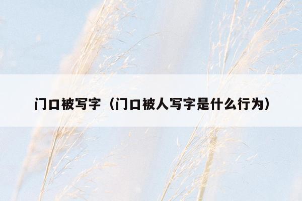 门口被写字(门口被人写字是什么行为)