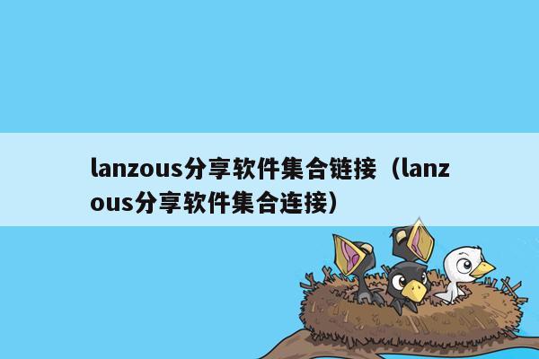 lanzous分享软件集合链接(lanzous分享软件集合连接)