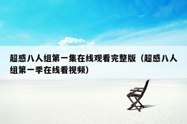 超感八人组第一集在线观看完整版(超感八人组第一季在线看视频)