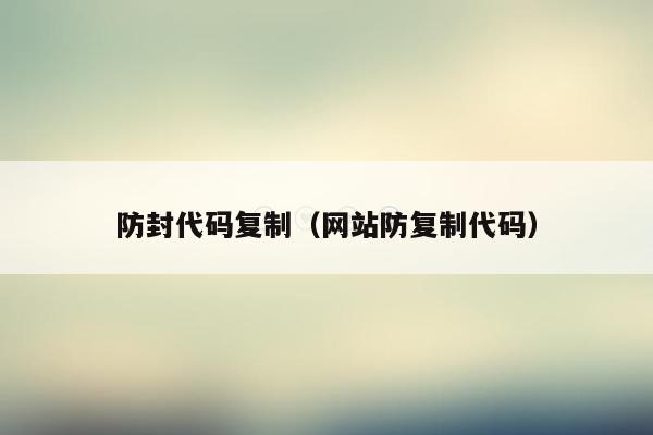 防封代码复制(网站防复制代码)