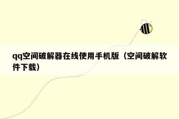 qq空间破解器在线使用手机版(空间破解软件下载)