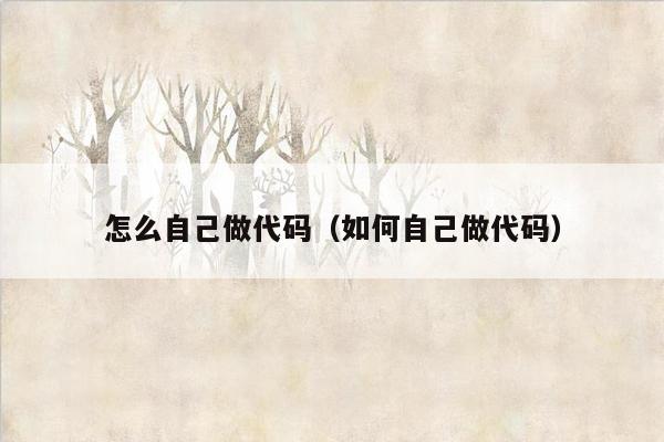 怎么自己做代码(如何自己做代码)