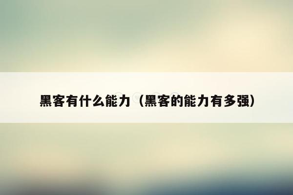 黑客有什么能力(黑客的能力有多强)