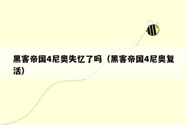 黑客帝国4尼奥失忆了吗(黑客帝国4尼奥复活)