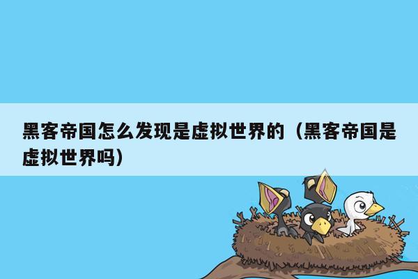 黑客帝国怎么发现是虚拟世界的(黑客帝国是虚拟世界吗)