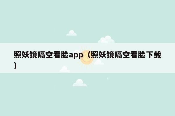 照妖镜隔空看脸app(照妖镜隔空看脸下载)