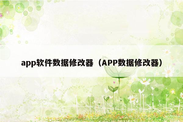 app软件数据修改器(APP数据修改器)