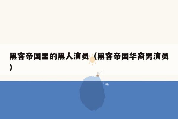 黑客帝国里的黑人演员(黑客帝国华裔男演员)