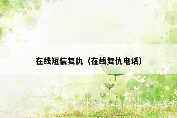 在线短信复仇(在线复仇电话)