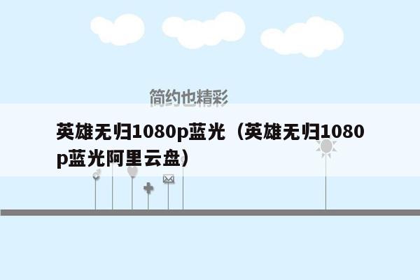 英雄无归1080p蓝光(英雄无归1080p蓝光阿里云盘)