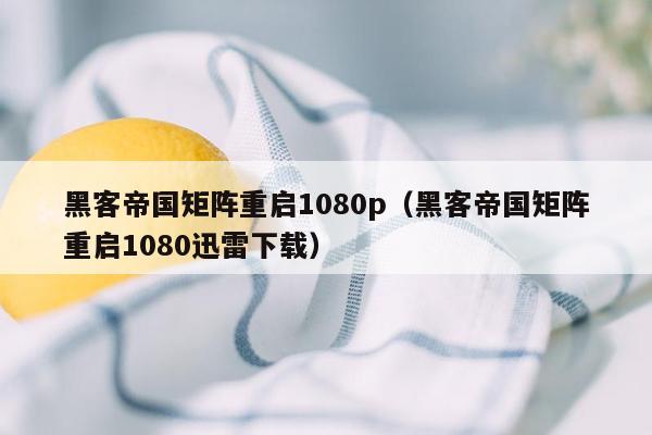 黑客帝国矩阵重启1080p(黑客帝国矩阵重启1080迅雷下载)