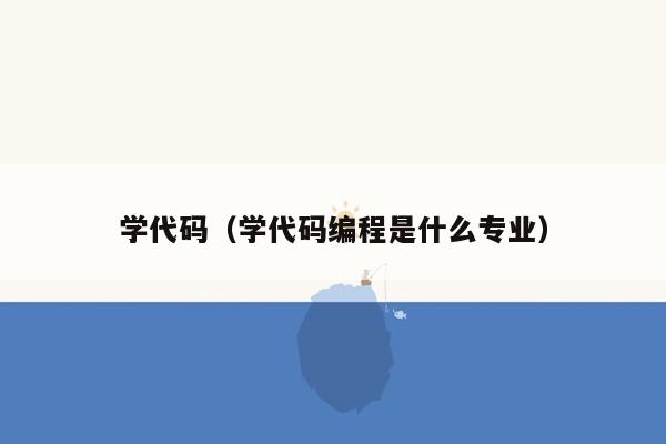 学代码(学代码编程是什么专业)